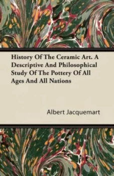 Image of History of the Ceramic Art. a Descriptive and Philosophical Study of the Po by Albert Jacquemart Paperback