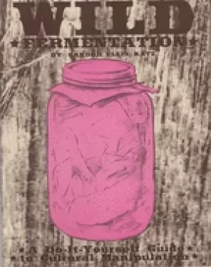 Image of wild fermentation a do it yourself guide to cultural manipulation