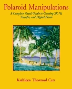Image of polaroid manipulations a complete visual guide to creating sx 70 transfer a
