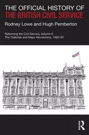 Image of The Official History of the British Civil Service Reforming the Civil Service Volume II: The Thatcher and Major Revolutions 1982-97