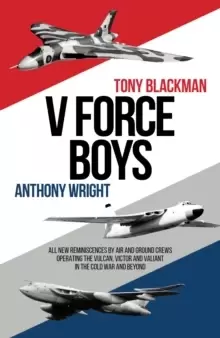 Image of V Force Boys : All New Reminiscences by Air and Ground Crews operating the Vulcan, Victor and Valiant in the Cold War