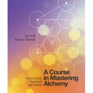 Image of A Course in Mastering Alchemy : Tools to Shift, Transform and Ascend