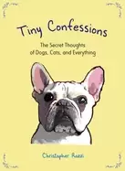 Image of tiny confessions the secret thoughts of dogs cats and everything
