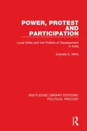 Image of Power Protest and Participation Local Elites and the Politics of Development in India