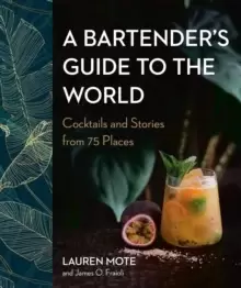 Image of A Bartender's Guide To The World : Cocktails and Stories from 75 Places