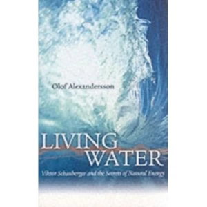 Image of Living Water : Viktor Schauberger and the Secrets of Natural Energy