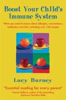 Image of Boost Your Child's Immune System : What you need to know about allergies, vaccinations, antibiotics and diet, including over 160 recipes