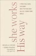 Image of she works his way a practical guide for doing what matters most in a get th
