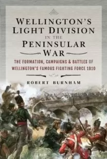 Image of Wellington's Light Division in the Peninsular War : The Formation of Wellington's Famous Fighting Force, 1810