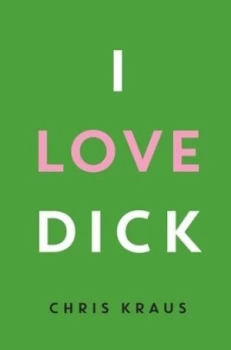 Image of I Love Dick by Chris Kraus Hardback