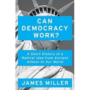 Image of Can Democracy Work? A Short History of a Radical Idea, from Ancient Athens to Our World Hardback 2018