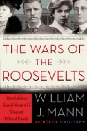 Image of wars of the roosevelts the ruthless rise of americas greatest political fam