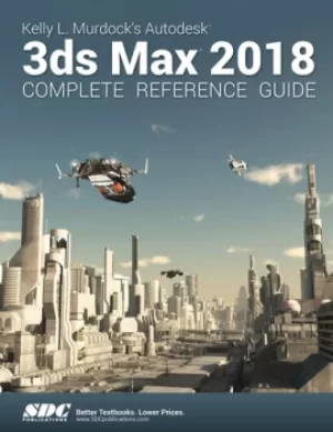 Image of Kelly L. Murdock's Autodesk 3ds Max 2018 Complete Reference Guide