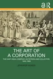 Image of The Art of a Corporation The East India Company as Patron and Collector 1600-1860