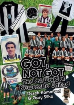 Image of Got Not Got. the Lost World of Newcastle United by Derek Hammond Hardback