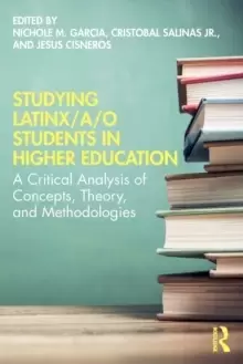 Image of Studying Latinx/a/o Students in Higher Education : A Critical Analysis of Concepts, Theory, and Methodologies