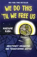 Image of we do this til we free us abolitionist organizing and transforming justice