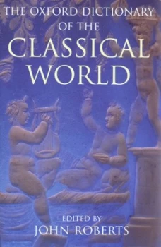 Image of The Oxford Dictionary of the Classical World by John Roberts Hardback