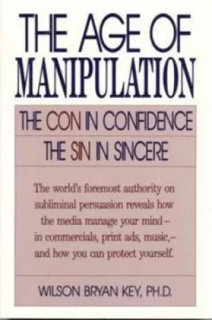 Image of The age of manipulation by Wilson Bryan Key