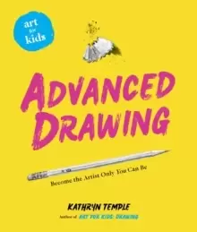 Image of Art for Kids: Advanced Drawing : Become the Artist Only You Can Be