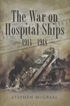 Image of The war on hospital ships 1914-1918 by Stephen McGreal