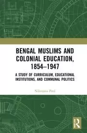 Image of Bengal Muslims and Colonial Education 1854-1947 A Study of Curriculum Educational Institutions and Communal Politics