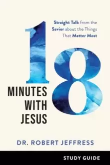 Image of 18 Minutes with Jesus Study Guide - Straight Talk from the Savior about the Things That Matter Most