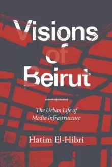 Image of Visions of Beirut : The Urban Life of Media Infrastructure