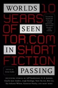 Image of Worlds Seen in Passing : Ten Years of Tor.Com Short Fiction