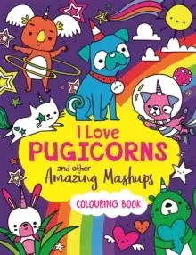 Image of I Love Pugicorns And Other Amazing Mashups : A Colouring Book