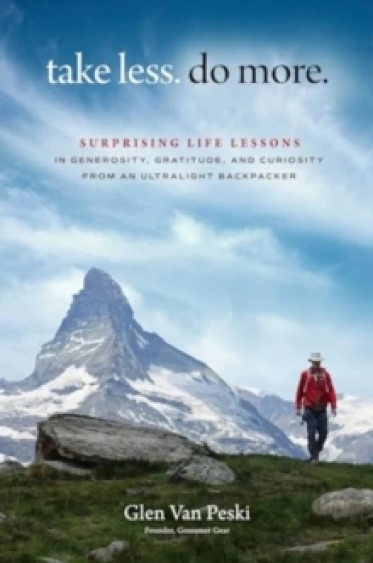 Image of Take Less. Do More. : Surprising Life Lessons in Generosity, Gratitude, and Curiosity from an Ultralight Backpacker Hardback