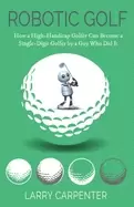Image of robotic golf how a high handicap golfer can become a single digit golfer by