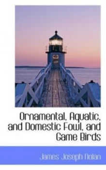Image of Ornamental Aquatic and Domestic Fowl and Game Birds by James Joseph Nolan Book