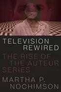 Image of television rewired the rise of the auteur series