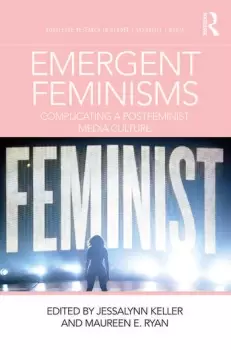 Image of Emergent FeminismsComplicating a Postfeminist Media Culture