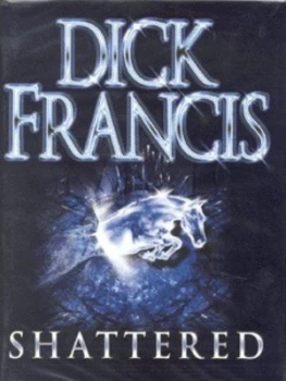Image of Shattered by Dick Francis Hardback