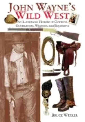 Image of john waynes wild west an illustrated history of cowboys gunfighters weapons