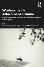 Image of Working with Attachment Trauma Clinical Application of the Adult Attachment Projective Picture System
