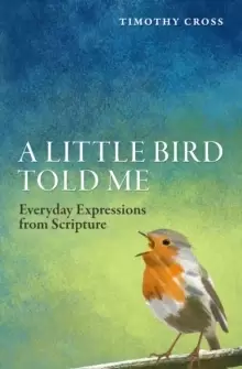 Image of A Little Bird Told Me : Everyday Expressions from Scripture