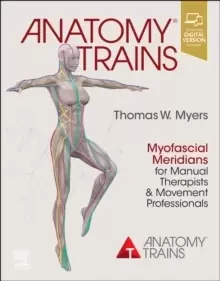 Image of Anatomy Trains : Myofascial Meridians for Manual Therapists and Movement Professionals