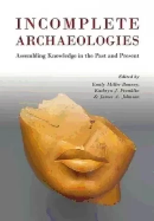 Image of incomplete archaeologies assembling knowledge in the past and present