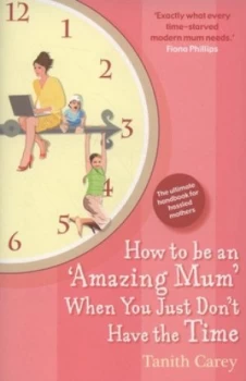 Image of How to Be an amazing Mum When You Just Dont Have the Time by Tanith Carey Paperback