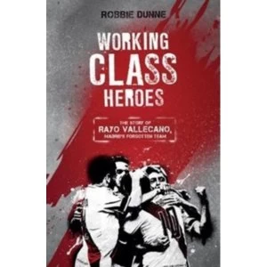 Image of Working Class Heroes : The Story of Rayo Vallecano, Madrid's Forgotten Team