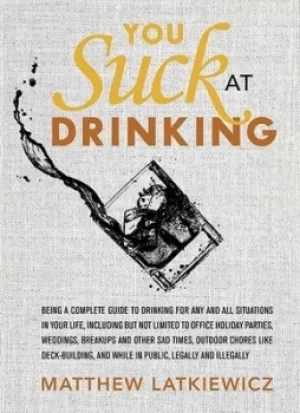 Image of You suck at drinking by Matthew Latkiewicz
