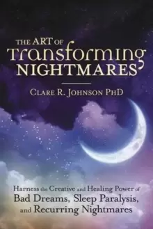 Image of The Art of Transforming Nightmares : Harness the Creative and Healing Power of Bad Dreams, Sleep Paralysis, and Recurring Nightmares