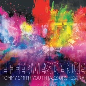Image of Effervescence by Tommy Smith's Youth Jazz Orchestra CD Album