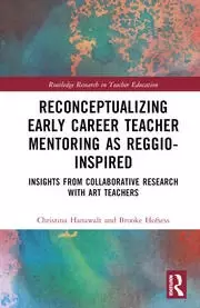 Image of Reconceptualizing Early Career Teacher Mentoring as Reggio-Inspired Insights from Collaborative Research with Art Teachers