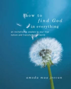 Image of How to Find God in Everything by Amoda Maa Jeevan Hardback