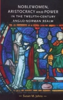 Image of Noblewomen Aristocracy and Power in the Twelfth-Century Anglo-Norman Realm by Susan M. Johns Paperback