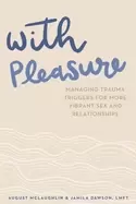 Image of With Pleasure : Managing Trauma Triggers for More Vibrant Sex and Relationships
